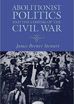 Abolitionist Politics And The Coming Of The Civil War