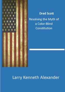 Dred Scott: Resolving The Myth Of A Color-Blind Constitution