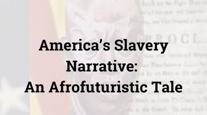 America’s Slavery Narrative: An Afrofuturistic Tale